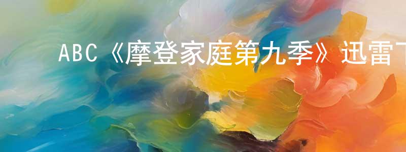 ﻿陈阳的网络影视资源,﻿ABC《摩登家庭第九季》迅雷下载/在线观看/百度云-都市/情感-美剧天堂